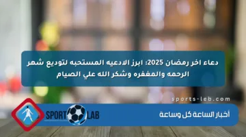 دعاء آخر رمضان 2025: أبرز الأدعية المستحبة لتوديع شهر الرحمة والمغفرة وشكر الله على الصيام